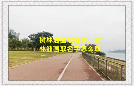 树林油画取名字，树林油画取名字怎么取